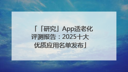 「研究」App适老化评测报告：2025十大优质应用名单发布