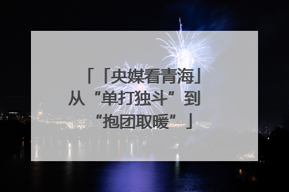 「央媒看青海」从“单打独斗”到“抱团取暖”