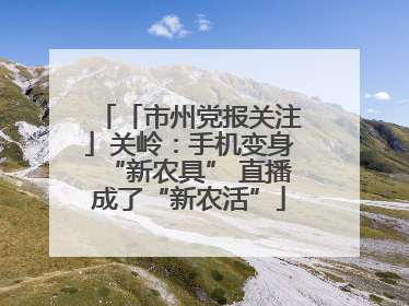 「市州党报关注」关岭：手机变身“新农具” 直播成了“新农活”