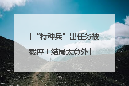 “特种兵”出任务被截停！结局太意外