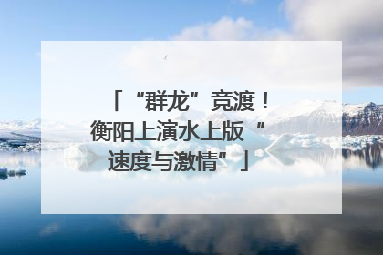 “群龙”竞渡！衡阳上演水上版“速度与激情”