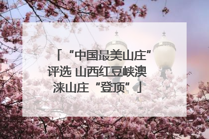 “中国最美山庄”评选 山西红豆峡澳涞山庄“登顶”