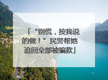 “别慌，按我说的做！”民警帮她追回全部被骗款