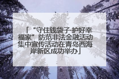“守住钱袋子·护好幸福家”防范非法金融活动集中宣传活动在青岛西海岸新区成功举办