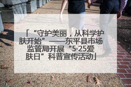 “守护美丽，从科学护肤开始”——东平县市场监管局开展“5·25爱肤日”科普宣传活动