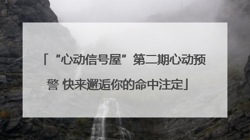 “心动信号屋”第二期心动预警 快来邂逅你的命中注定