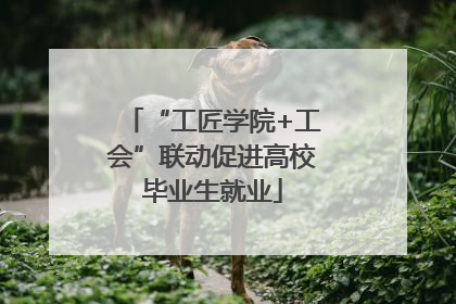 “工匠学院+工会”联动促进高校毕业生就业