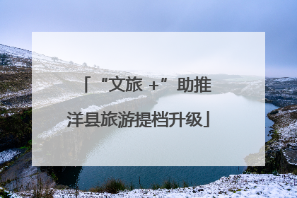 “文旅 +”助推洋县旅游提档升级