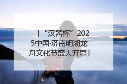 “汉酱杯”2025中国·济南明湖龙舟文化节盛大开幕