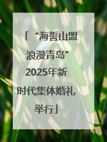 “海誓山盟 浪漫青岛”2025年新时代集体婚礼举行