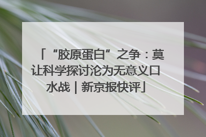 “胶原蛋白”之争：莫让科学探讨沦为无意义口水战｜新京报快评