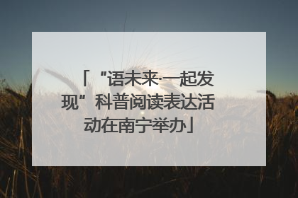 “语未来·一起发现”科普阅读表达活动在南宁举办