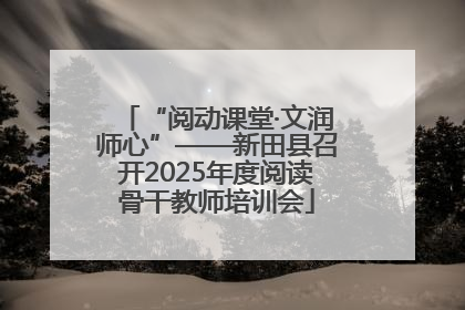 “阅动课堂·文润师心”——新田县召开2025年度阅读骨干教师培训会