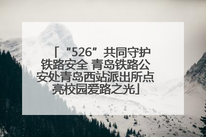 “526”共同守护铁路安全 青岛铁路公安处青岛西站派出所点亮校园爱路之光
