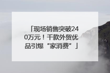 现场销售突破240万元！千款外贸优品引爆“家消费”