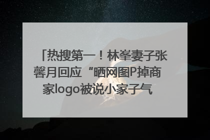 热搜第一！林峯妻子张馨月回应“晒网图P掉商家logo被说小家子气”：没那么多想法，可能有人恶意解读