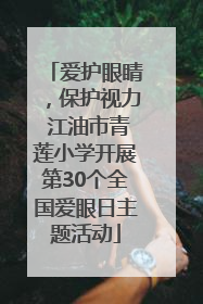 爱护眼睛，保护视力 江油市青莲小学开展第30个全国爱眼日主题活动