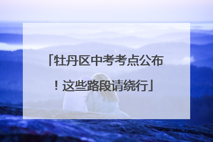 牡丹区中考考点公布！这些路段请绕行