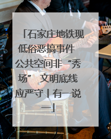 石家庄地铁现低俗恶搞事件 公共空间非“秀场” 文明底线应严守丨有一说一