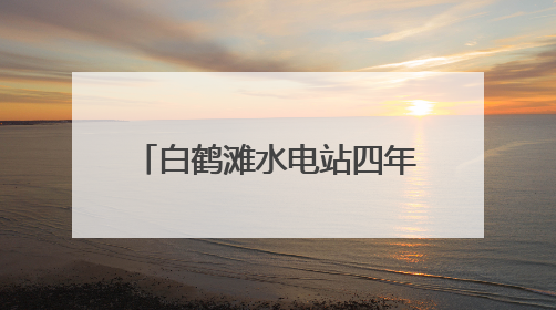 白鹤滩水电站四年发电超1960亿千瓦时 库区移民搭上“绿色发展快车”