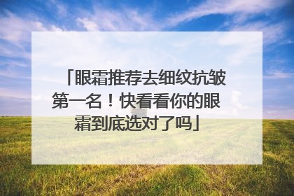 眼霜推荐去细纹抗皱第一名！快看看你的眼霜到底选对了吗
