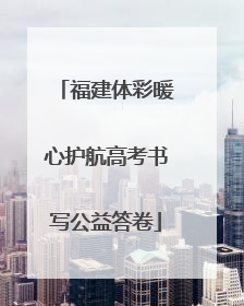 福建体彩暖心护航高考书写公益答卷