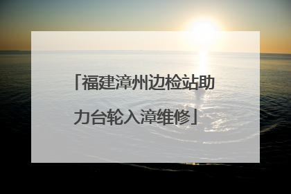 福建漳州边检站助力台轮入漳维修