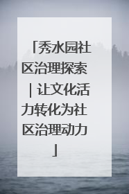 秀水园社区治理探索｜让文化活力转化为社区治理动力