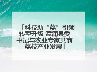 科技助“荔”引领转型升级 漳浦县委书记与农业专家共商荔枝产业发展