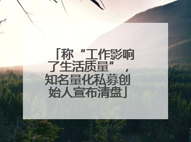 称“工作影响了生活质量”，知名量化私募创始人宣布清盘