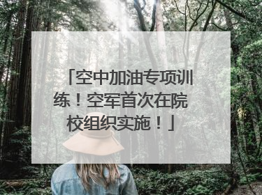 空中加油专项训练！空军首次在院校组织实施！