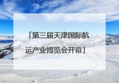 第三届天津国际航运产业博览会开幕