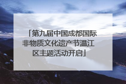 第九届中国成都国际非物质文化遗产节温江区主题活动开启
