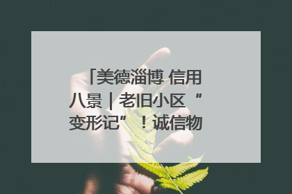 美德淄博 信用八景｜老旧小区“变形记”！诚信物业焐热居民心窝