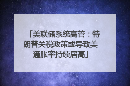 美联储系统高管：特朗普关税政策或导致美通胀率持续居高
