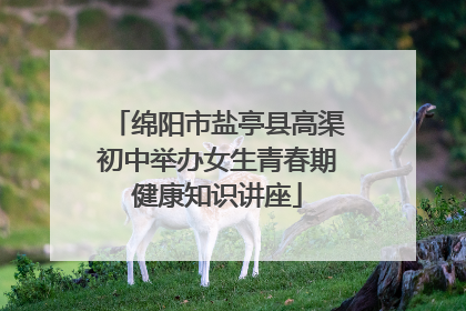绵阳市盐亭县高渠初中举办女生青春期健康知识讲座