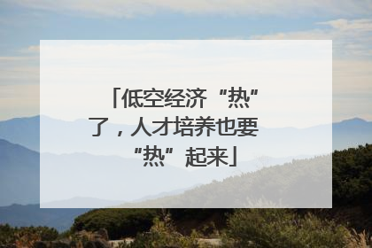 低空经济“热”了，人才培养也要“热”起来