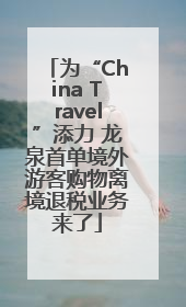 为“China Travel”添力 龙泉首单境外游客购物离境退税业务来了