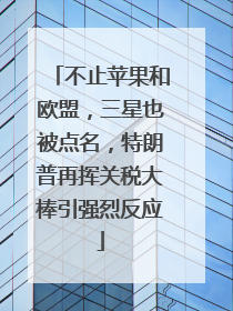 不止苹果和欧盟，三星也被点名，特朗普再挥关税大棒引强烈反应