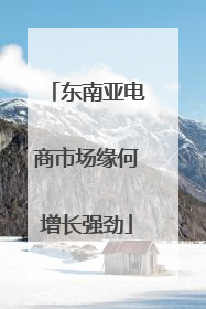 东南亚电商市场缘何增长强劲
