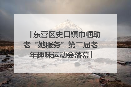 东营区史口镇巾帼助老“她服务”第二届老年趣味运动会落幕