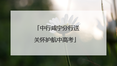 中行咸宁分行送关怀护航中高考