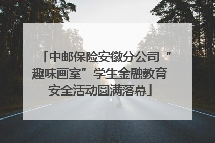 中邮保险安徽分公司“趣味画室”学生金融教育安全活动圆满落幕