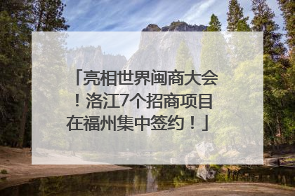 亮相世界闽商大会！洛江7个招商项目在福州集中签约！