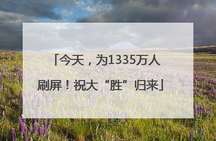 今天，为1335万人刷屏！祝大“胜”归来