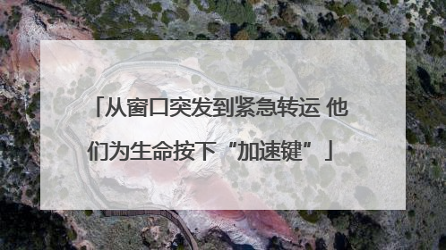 从窗口突发到紧急转运 他们为生命按下“加速键”