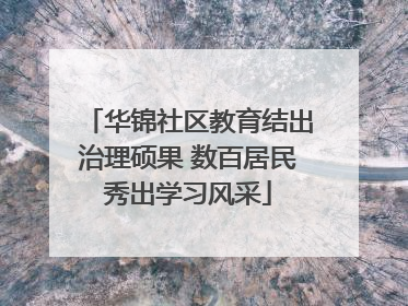 华锦社区教育结出治理硕果 数百居民秀出学习风采