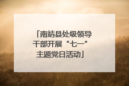 南靖县处级领导干部开展“七一”主题党日活动
