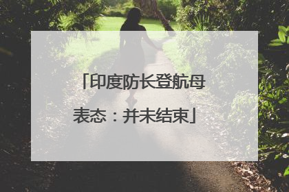 印度防长登航母表态：并未结束