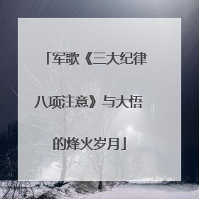 军歌《三大纪律八项注意》与大悟的烽火岁月